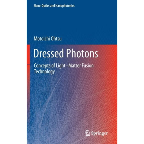 Nano-Optics and Nanophotonics Dressed Photons: Concepts of Light-Matter Fusion Technology, (Hardcover)