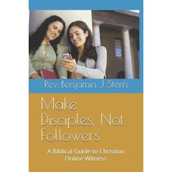 Make Disciples, Not Followers: A Biblical Guide to Christian Online Witness, (Paperback)
