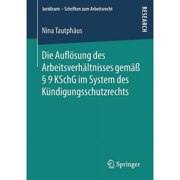 Juridicum - Schriften Zum Arbeitsrecht Die Auflösung Des Arbeitsverhältnisses Gemäß § 9 Kschg Im System Des Kündigungsschutzrechts, (Paperback)