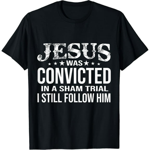 Jesus Was Convicted In A Sham Trial I Still Follow Him T-Shirt