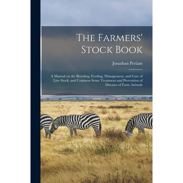 The Farmers' Stock Book [microform] : a Manual on the Breeding, Feeding,  Management, and Care of Live Stock, and Common Sense Treatment and  Prevention of Diseases of Farm Animals (Paperback) 