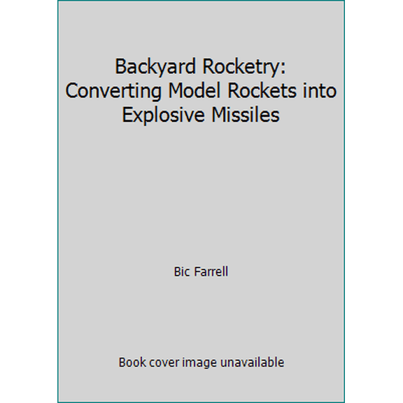 Pre-Owned Backyard Rocketry: Converting Model Rockets into Explosive Missiles (Paperback) 0873646908 9780873646901