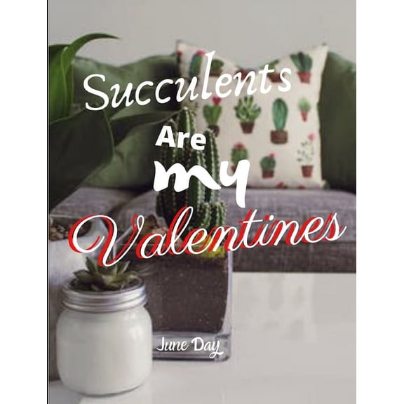 Succulents Are My Valentines - For Succulent Lovers : Valentine Day Succulents - Succulent Valentine - Valentines Day Cactus (Paperback)