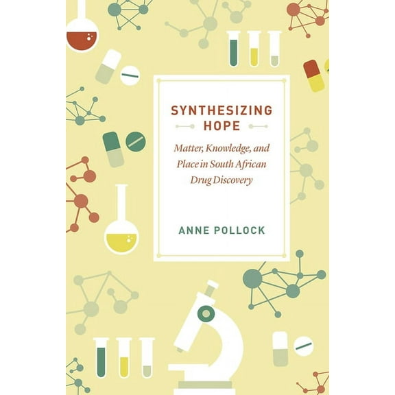 Synthesizing Hope: Matter, Knowledge, and Place in South African Drug Discovery, (Paperback)