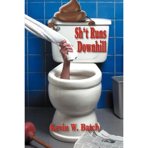 Sh*t Runs Downhill: A Collection of Stories and Life Lessons from a Plumber's Memoir, (Paperback)