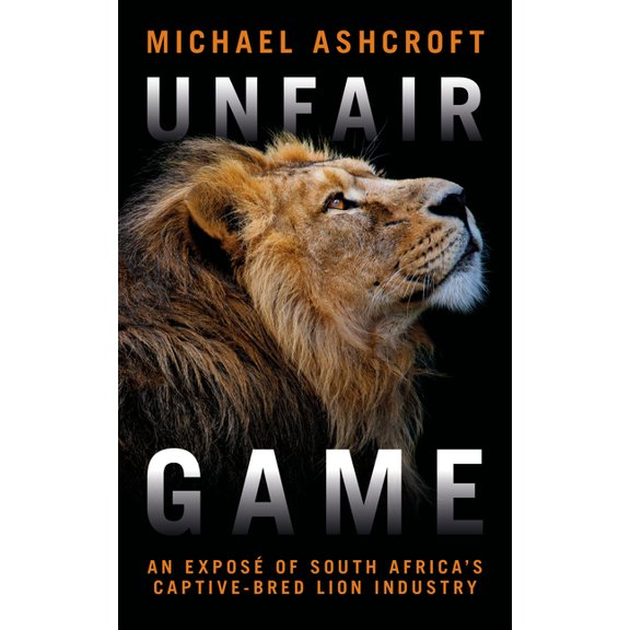 Unfair Game: An ExposÃ© of South Africa's Captive-Bred Lion Industry, (Paperback)