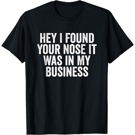 Cool Funny Hey I Found Your Nose It Was in My Business T-Shirt