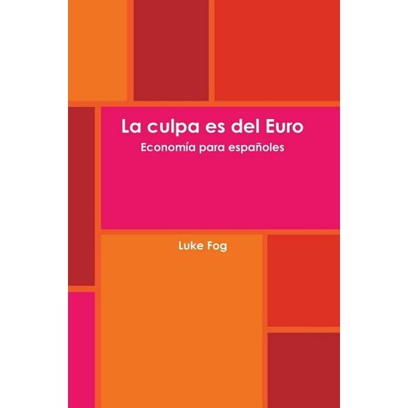 La culpa es del Euro. Economía para españoles. (Paperback)