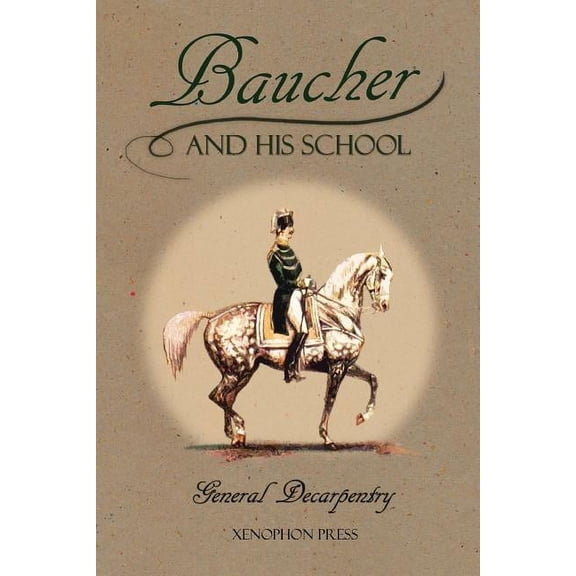 Baucher and His School: With Appendix I: Recollections from Louis Rul and Eugène Caron with Appendix II: Commentary by Louis Seeger from His Pamphlet: Mr. Baucher and His Art: A Serious Word with the