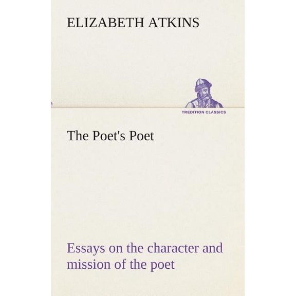 The Poet's Poet : Essays on the Character and Mission of the Poet as Interpreted in English Verse of the Last One Hundred and Fifty Years (Paperback)