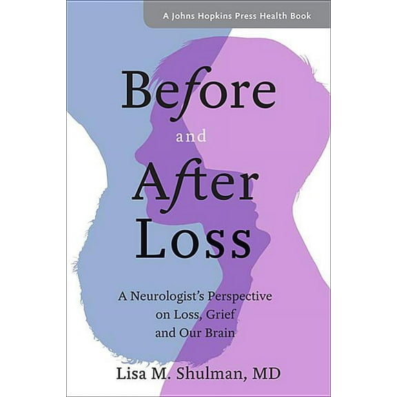 Johns Hopkins Press Health Books (Paperback): Before and After Loss: A Neurologist's Perspective on Loss, Grief, and Our Brain (Hardcover)