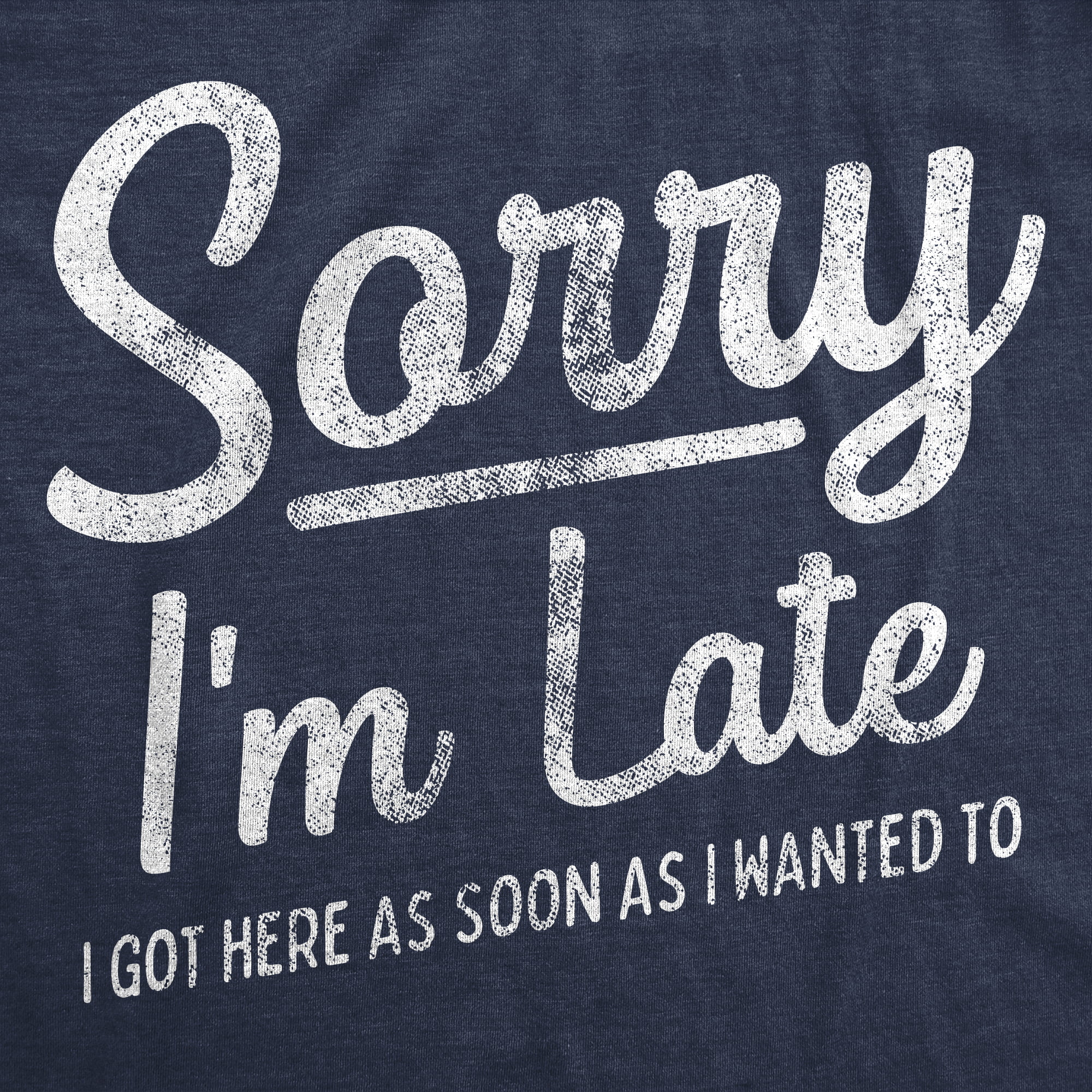 Femme Womens Sorry I'm Late I Got Here As Soon As I Wanted Tshirt Funny Sarcastic Graphic Tee Crazy Dog Tshirts