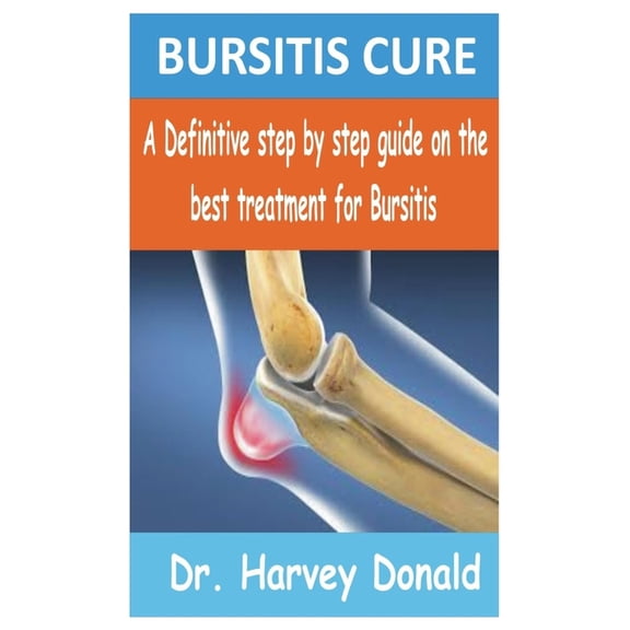Bursitis Cure: A Definitive step by step guide on the best treatment for Bursitis, (Paperback)