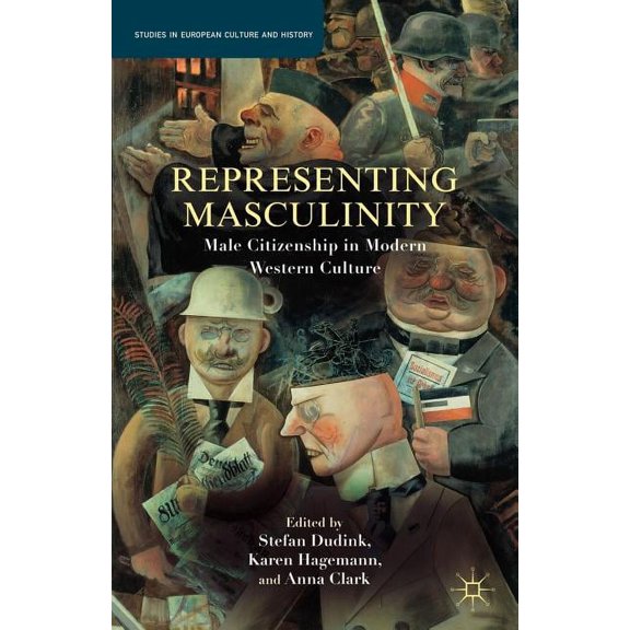 Studies in European Culture and History Representing Masculinity: Male Citizenship in Modern Western Culture, (Paperback)