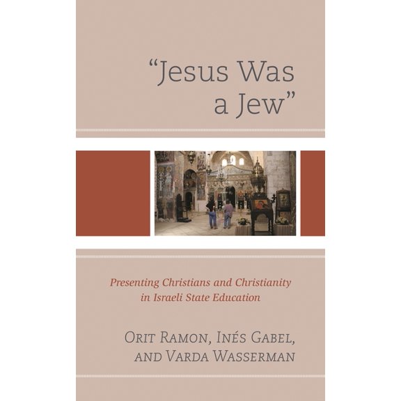 "Jesus Was a Jew": Presenting Christians and Christianity in Israeli State Education, (Paperback)