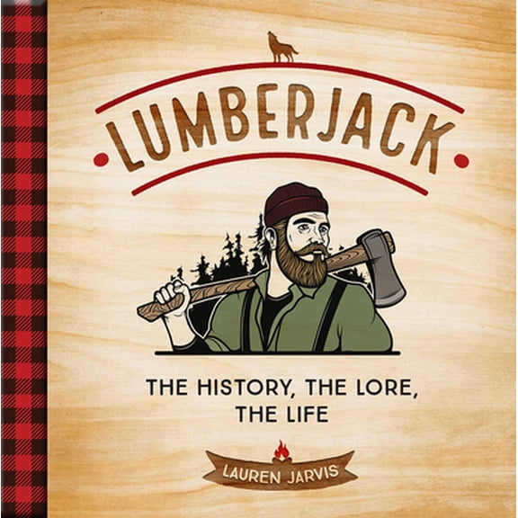 Pre-Owned Lumberjack: The History, the Lore, the Life (Hardcover) 1454943548 9781454943549