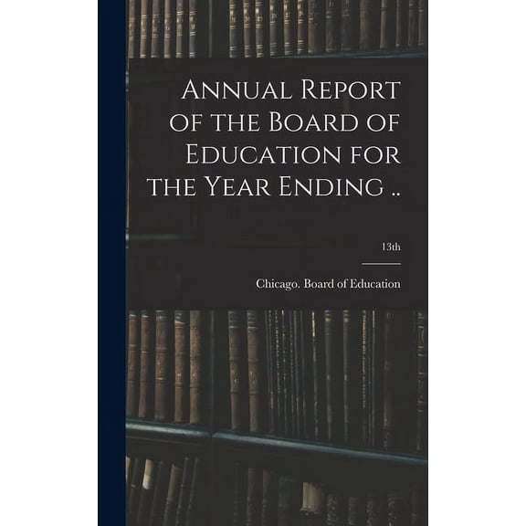 Annual Report of the Board of Education for the Year Ending ..; 13th, (Hardcover)
