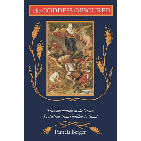 Goddess Obscured : Transformation of the Grain Protectress from Goddess to Saint (Paperback)