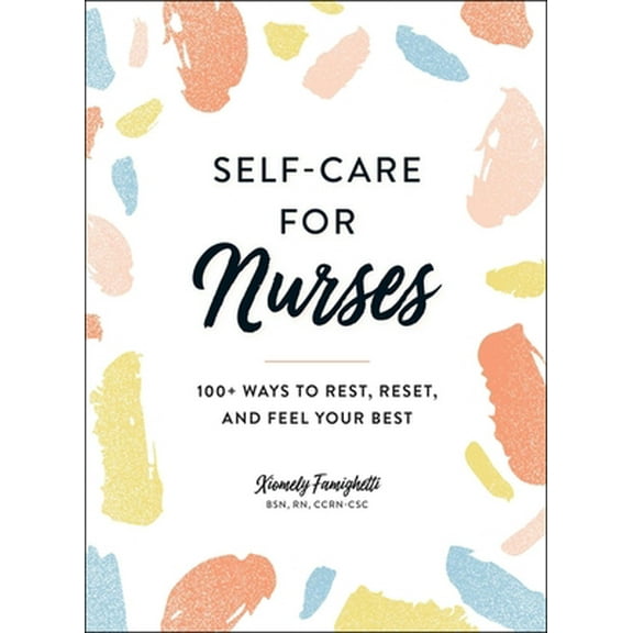 Pre-Owned Self-Care for Nurses: 100 Ways to Rest, Reset, and Feel Your Best (Hardcover) 1507217145 9781507217146