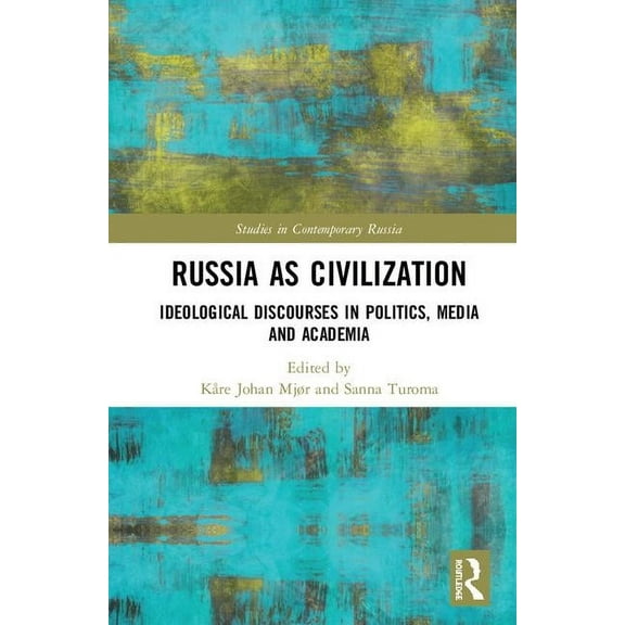 Studies in Contemporary Russia Russia as Civilization: Ideological Discourses in Politics, Media and Academia, (Hardcover)