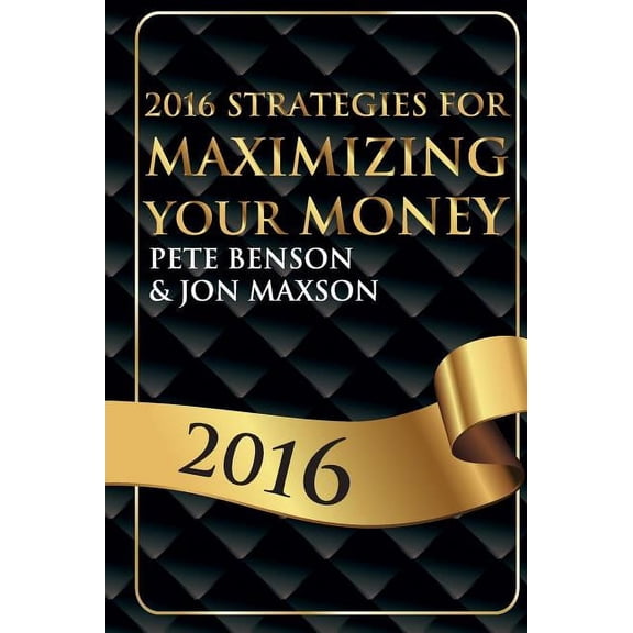 Maximizing Your Money: 2016 Strategies for Maximizing Your Money (Paperback)