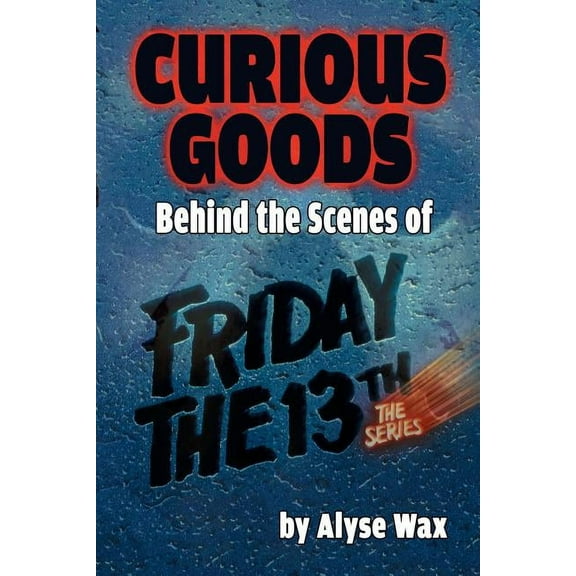 Curious Goods: Behind the Scenes of Friday the 13th: The Series, (Paperback)