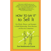 How to Say It to Sell It : Key Words, Phrases, and Strategies to Build Relationships, Boost Revenue, Andbea T the Competition (Paperback)