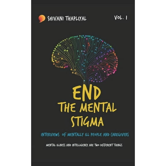 Vol: End The Mental Stigma - Interviews of Mentally ill people and Caregivers: Mental illness and Intelligence are two different things. (Paperback)