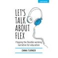 thumbnail image 1 of Pre-Owned Let's Talk about Flex: Flipping the Flexible Working Narrative for Education: Flipping the Flexible Working Narrative for Education (Paperback) 1913622312 9781913622312, 1 of 2