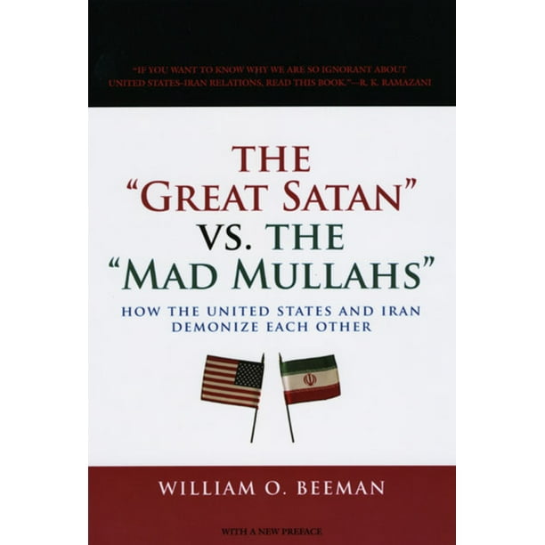 The Great Satan Vs The Mad Mullahs How The United States And Iran Demonize Each Other Paperback Walmart Com