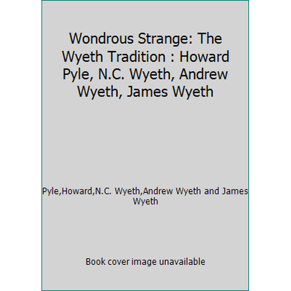 Pre-Owned Wondrous Strange: The Wyeth Tradition : Howard Pyle, N.C. Wyeth, Andrew Wyeth, James Wyeth (Paperback) 0821225367 9780821225363