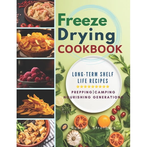 Freeze Drying Cookbook: Unlock the Art of Survival Cuisine and Freeze-Dry Your Way to a Crisis-Proof Pantry with Long-Te, (Paperback)