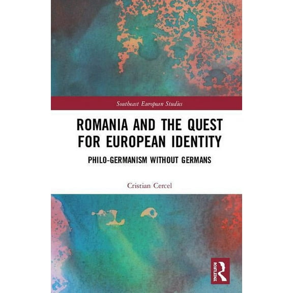 Southeast European Studies Romania and the Quest for European Identity: Philo-Germanism without Germans, (Hardcover)