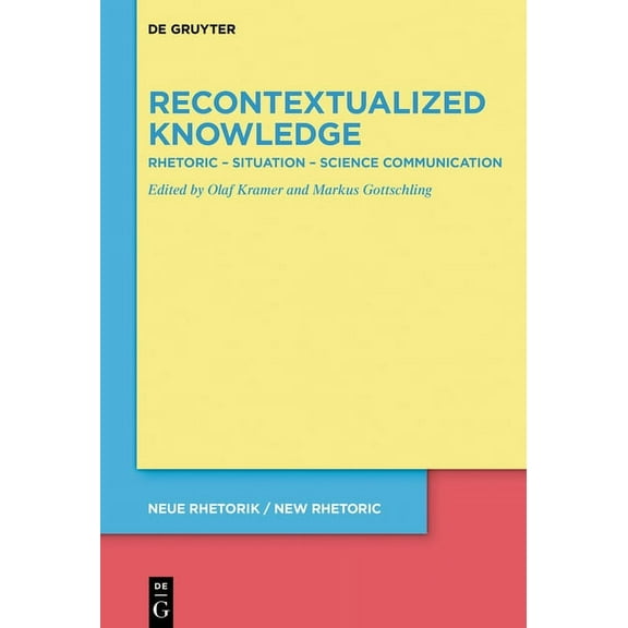 Neue Rhetorik / New Rhetoric Recontextualized Knowledge: Rhetoric - Situation - Science Communication, Book 36, (Hardcover)