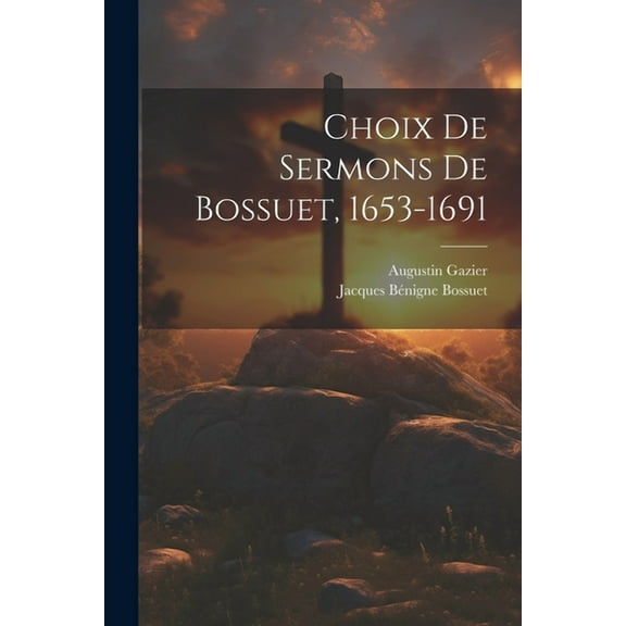 Choix De Sermons De Bossuet, 1653-1691 (Paperback)