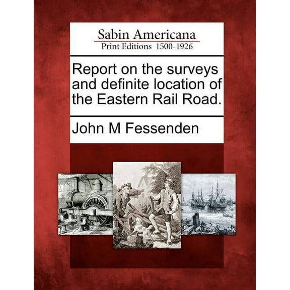 Report on the Surveys and Definite Location of the Eastern Rail Road. (Paperback)