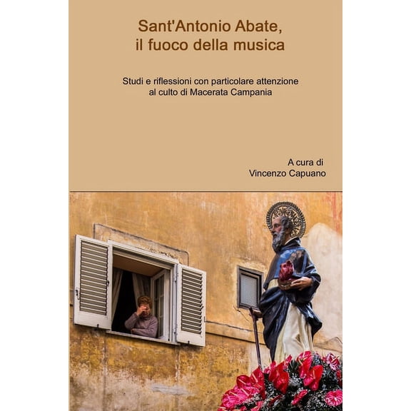 Sant'Antonio Abate, il fuoco della musica. Studi e riflessioni con particolare attenzione al culto di Macerata Campania, (Paperback)