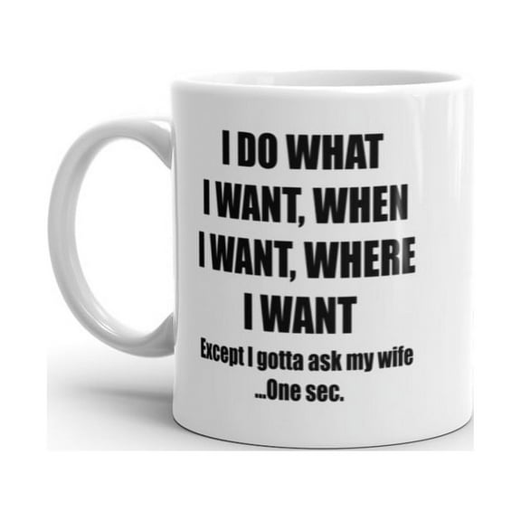 Do What I Want Gotta Ask My Wife Mug Funny Sarcastic Marriage Novelty Coffee Cup - 11oz