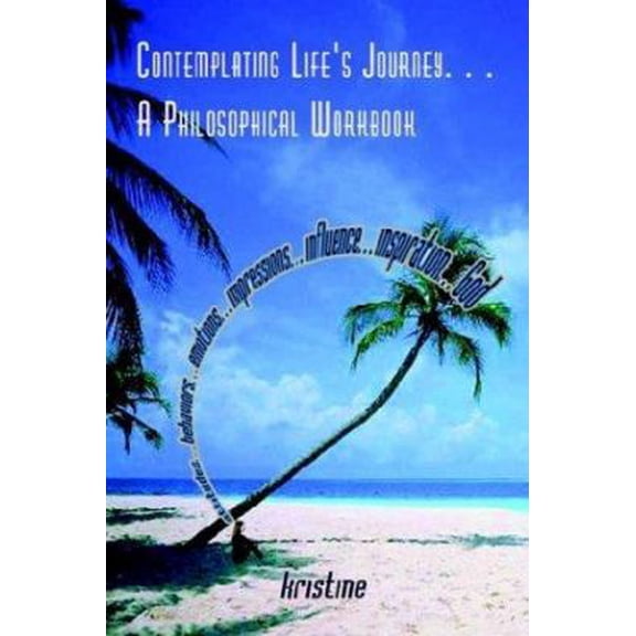 Pre-Owned Contemplating Life's Journey. . . A Philosophical Workbook: attitudes. . . behaviors. . . emotions. . . impressions. . . influence. . . inspiration. . (Paperback) 1403397198 9781403397195