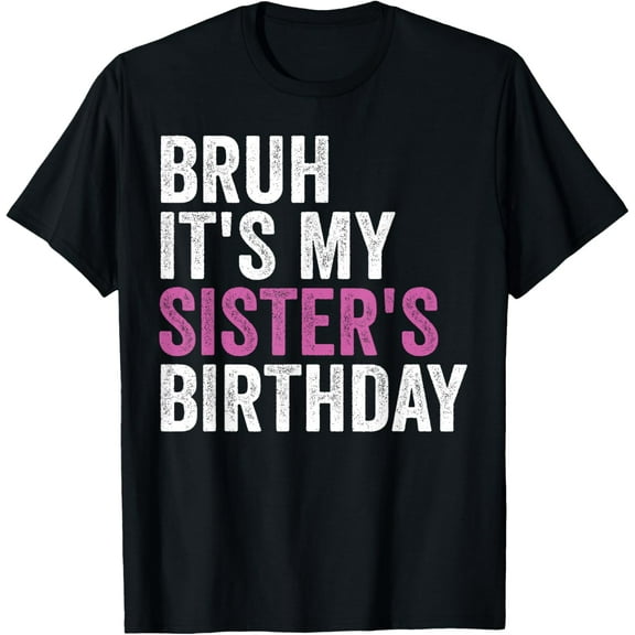 Bruh It's My Sister's Birthday Funny Birthday Girls Sister T-Shirt100% cotton