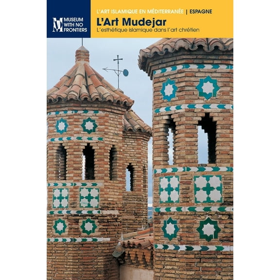 L'Art Islamique En Méditerranée: L'art mudéjar: L'esthétique islamique dans l'art chrétien (Paperback)