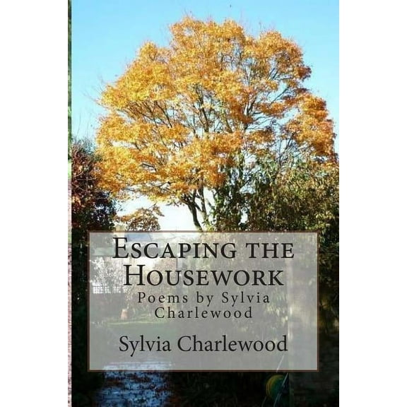 Escaping the Housework: Escaping the Housework : Poems by Sylvia Charlewood (Series #1) (Paperback)