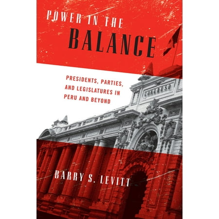 Kellogg Institute Democracy and Developm Power in the Balance: Presidents Parties and Legislatures in Peru and Beyond (Hardcover)