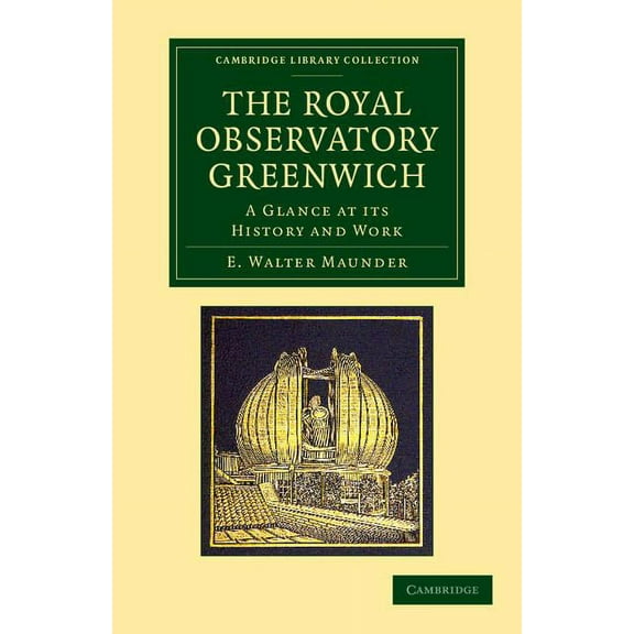 Cambridge Library Collection - Astronomy The Royal Observatory Greenwich: A Glance at Its History and Work, (Paperback)