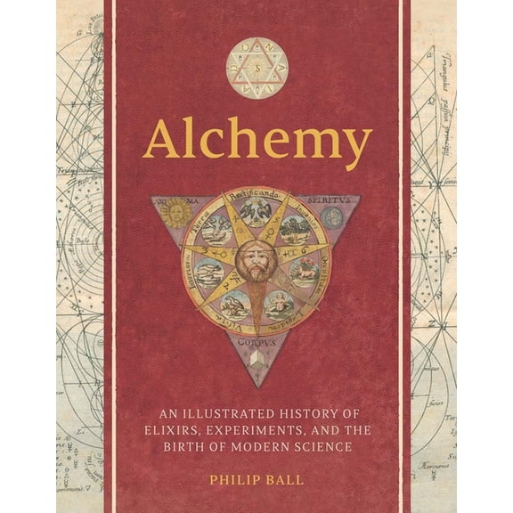Alchemy: An Illustrated History of Elixirs, Experiments, and the Birth of Modern Science, (Hardcover)