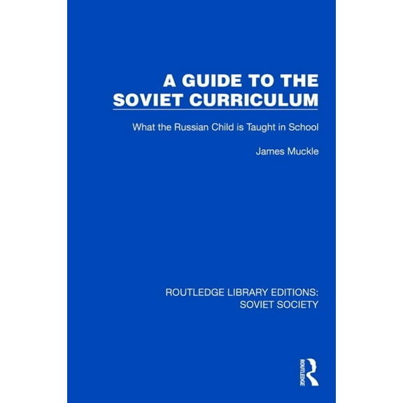 Routledge Library Editions: Soviet Socie A Guide to the Soviet Curriculum: What the Russian Child is Taught in School, (Hardcover)