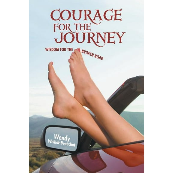 Courage for the Journey : Wisdom for the Broken Road