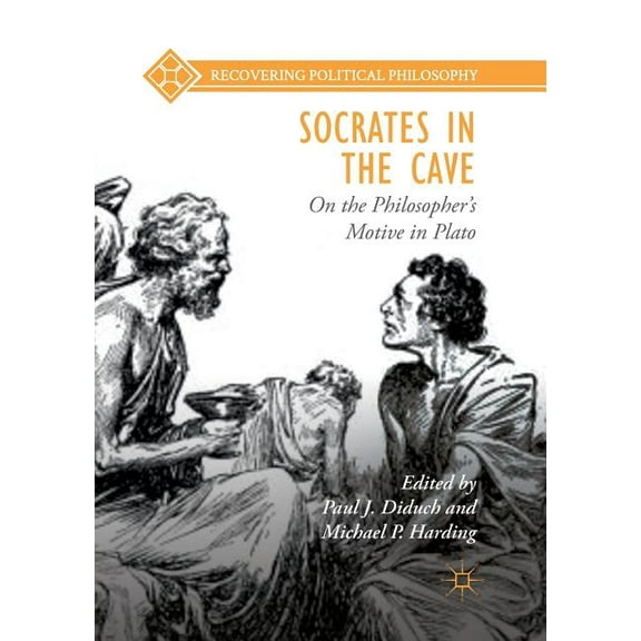 Recovering Political Philosophy Socrates in the Cave: On the Philosopher's Motive in Plato, (Paperback)