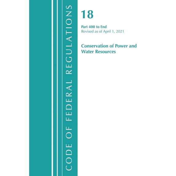 Pre-Owned Code of Federal Regulations, Title 18 Conservation of Power and Water Resources: Code of Federal Regulations, Title 18 Conservation of Power and Water Resources 400-End, Revised as of April 1, 2021 (Paperback)