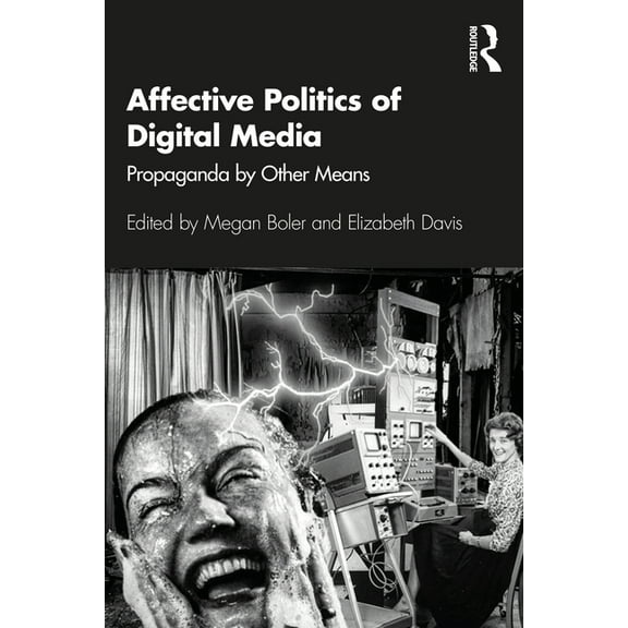 Affective Politics of Digital Media: Propaganda by Other Means, (Paperback)